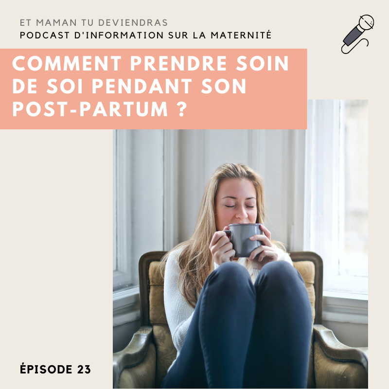 Épisode 23 Comment prendre soin de soi pendant son post partum Et